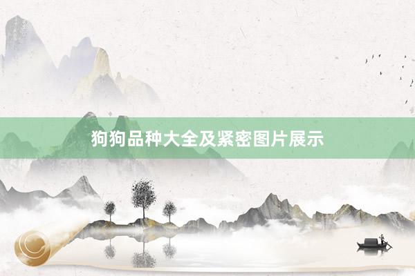 狗狗品种大全及紧密图片展示